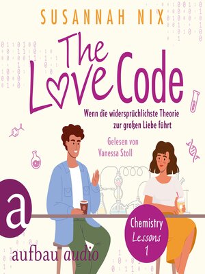 cover image of The Love Code. Wenn die widersprüchlichste Theorie zur großen Liebe führt--Chemistry Lessons, Band 1 (Ungekürzt)